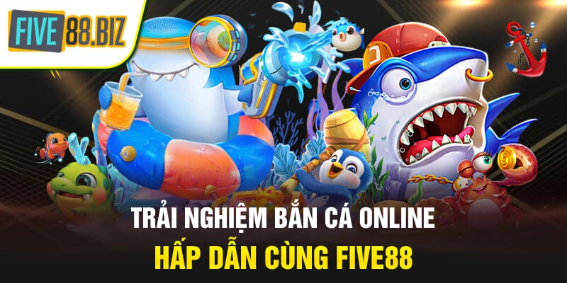 Trải nghiệm bắn cá online hấp dẫn cùng Five88